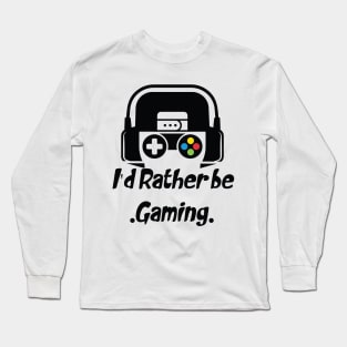 funny I'd Rather be gaming Long Sleeve T-Shirt